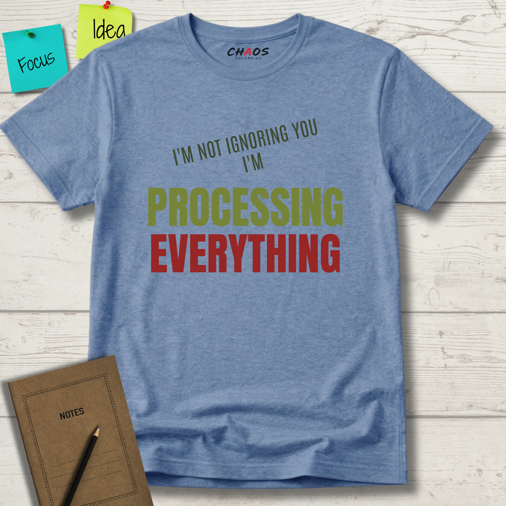 I'M NOT IGNORING YOU I'M PROCESSING EVERYTHING T-SHIRT