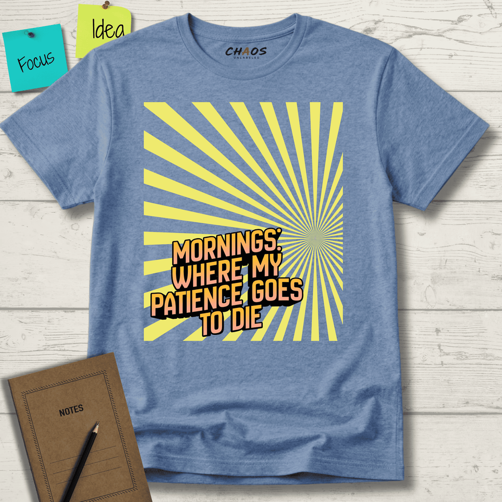 MORNINGS WHEN MY PATIENCE GOES TO DIE T-SHIRT