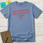 WHO APPROVED THIS ADULTING THING T-SHIRT