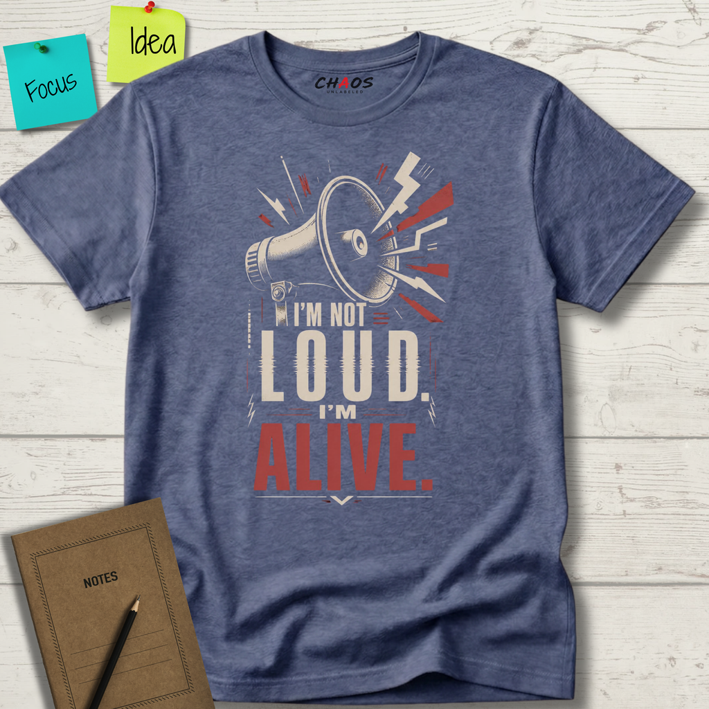 I'M NOT LOUD I'M ALIVE T-SHIRT