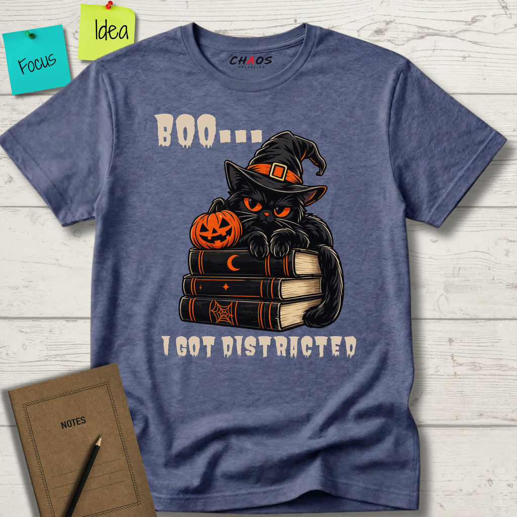 BOO... I GOT DISTRACTED T-SHIRT