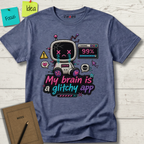 MY BRAIN IS A GLITCHY APP T-SHIRT