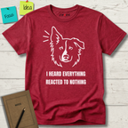 I HEARD EVERYTHING REACTED TO NOTHING T-SHIRT