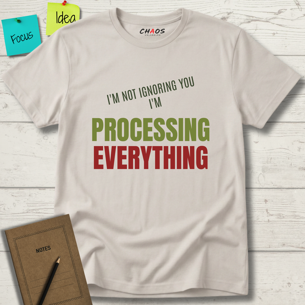 I'M NOT IGNORING YOU I'M PROCESSING EVERYTHING T-SHIRT