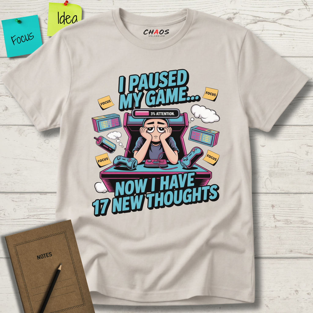 I Paused My Game Now I Have 17 New Thoughts T-Shirt