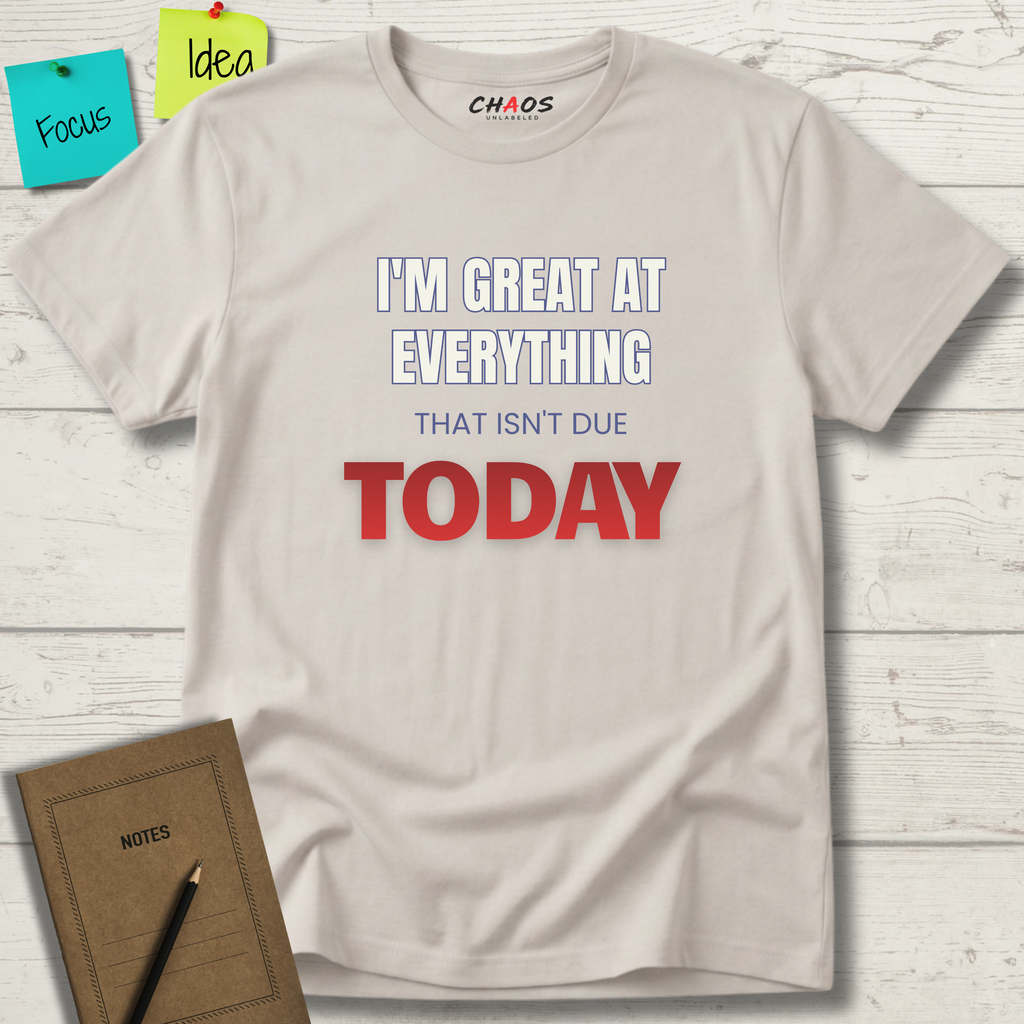 I'M GREAT AT EVERYTHING THAT ISN'T DUE TODAY T-SHIRT