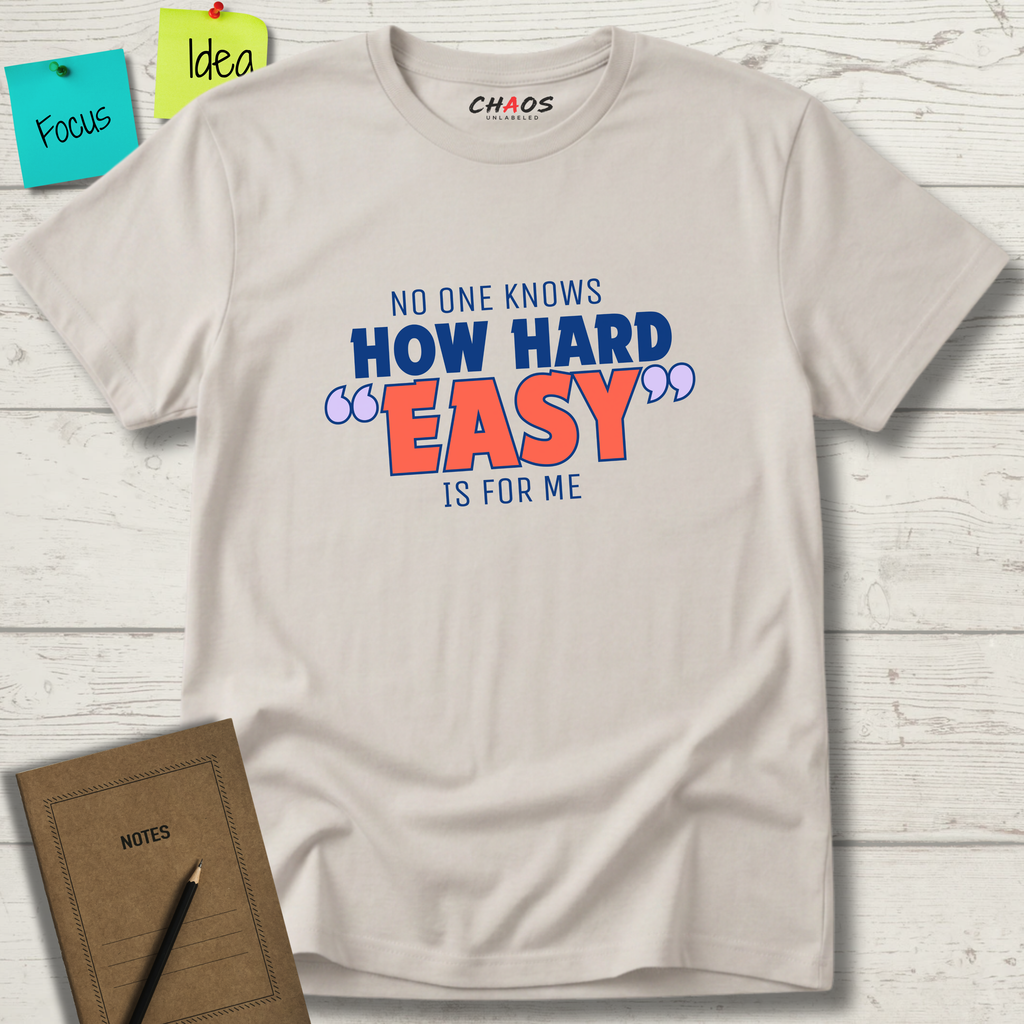 NO ONE KNOWS HOW HARD “EASY” IS FOR ME T-SHIRT