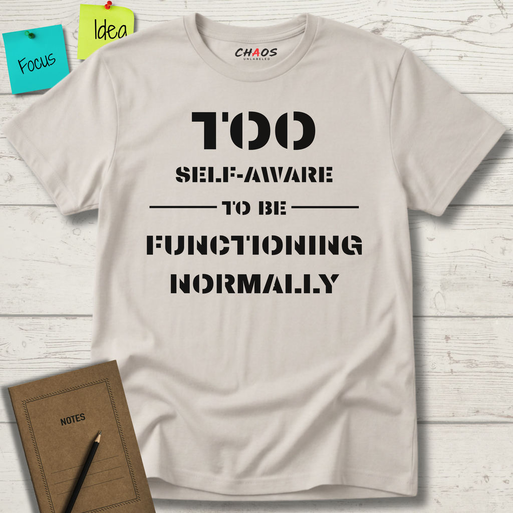 Too Self-Aware To Be Functioning Normally T-Shirt