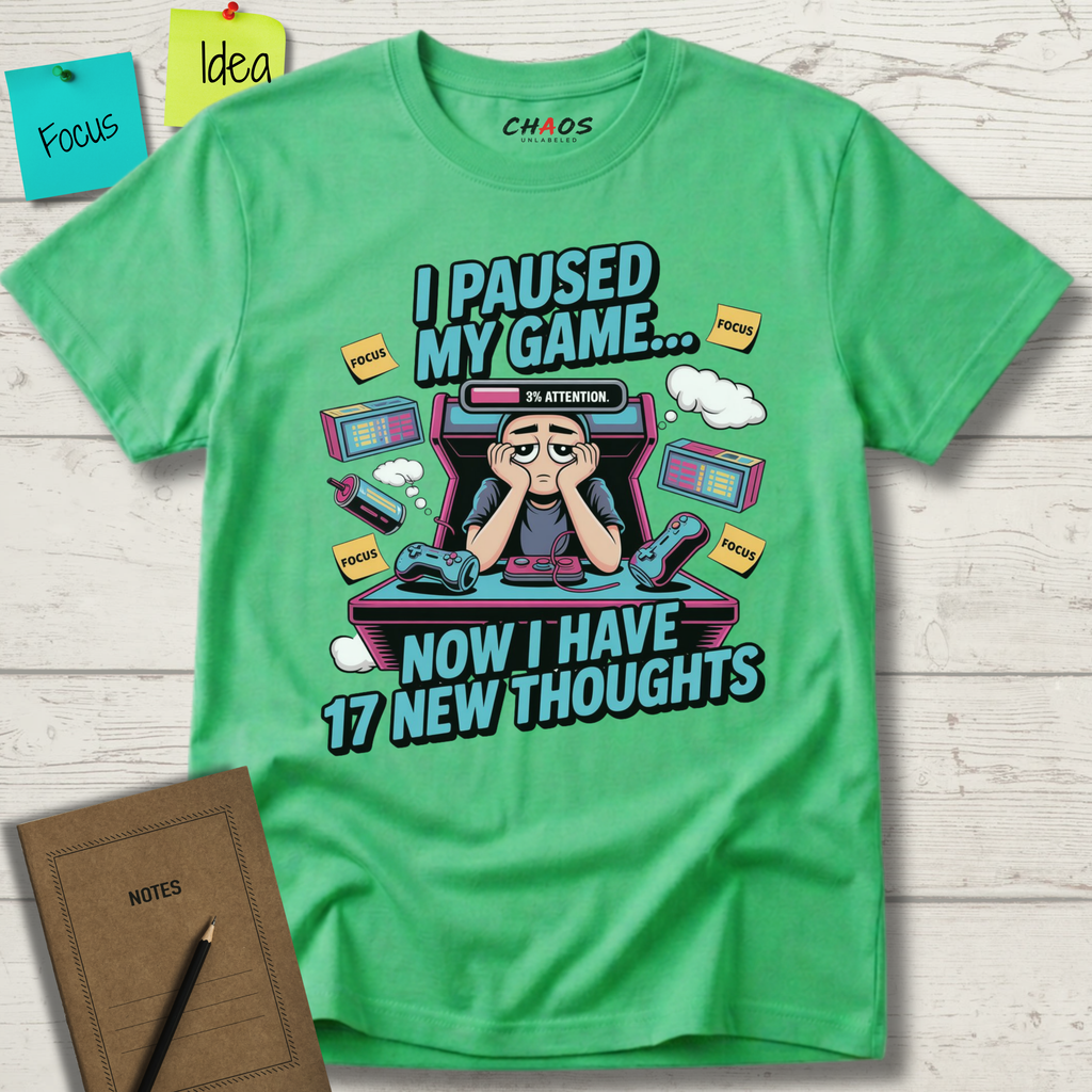 I Paused My Game Now I Have 17 New Thoughts T-Shirt