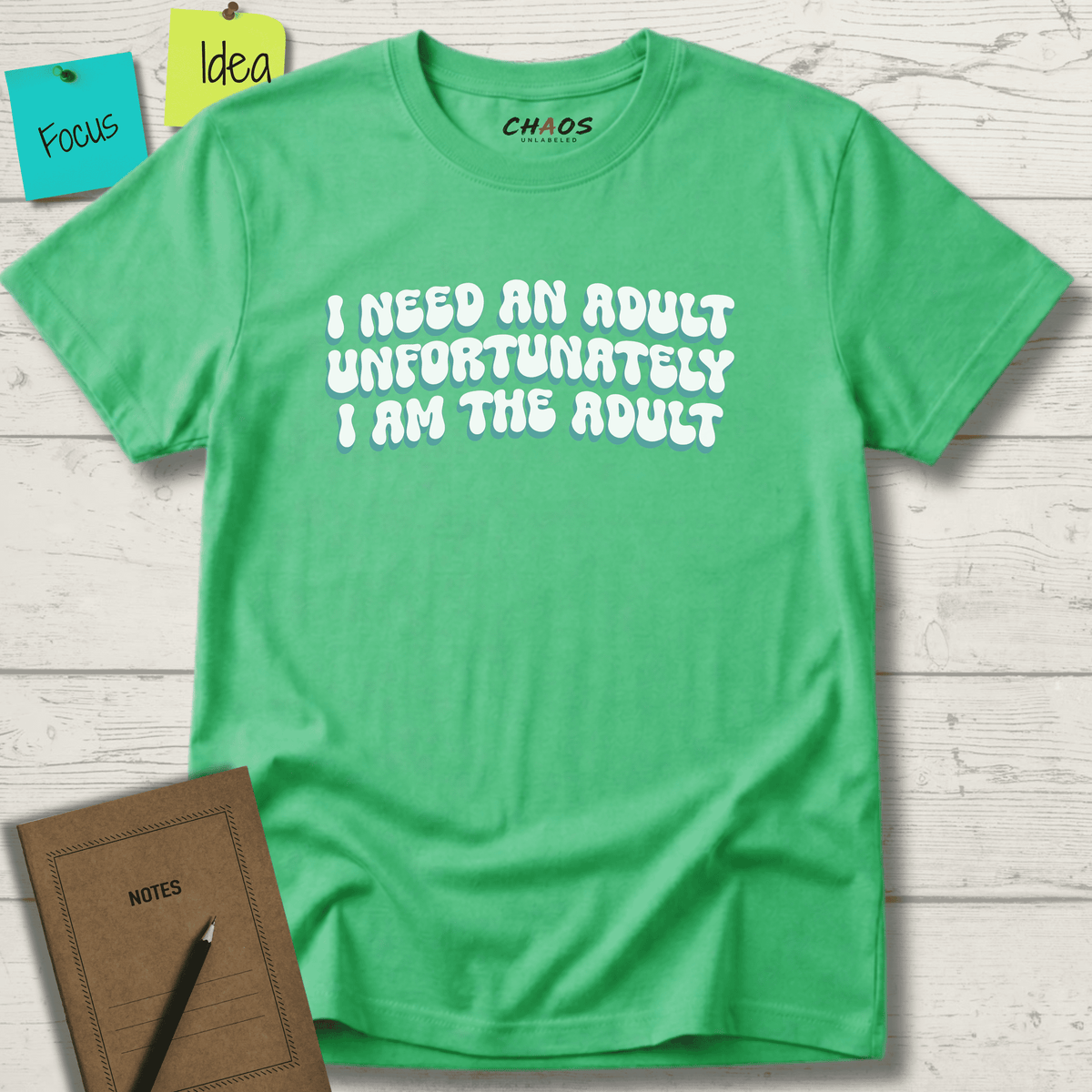 I NEED AN ADULT UNFORTUNATELY I AM THE ADULT T-SHIRT