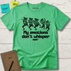 MY EMOTIONS DON'T WHISPER T-SHIRT
