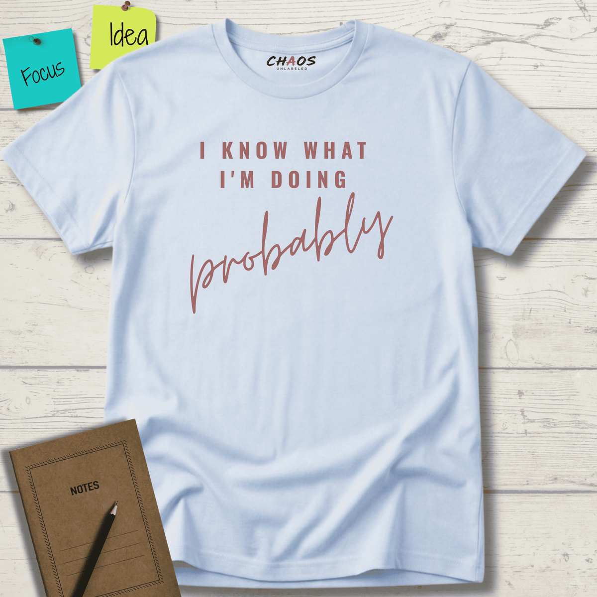 I KNOW WHAT I'M DOING PROBABLY T-SHIRT