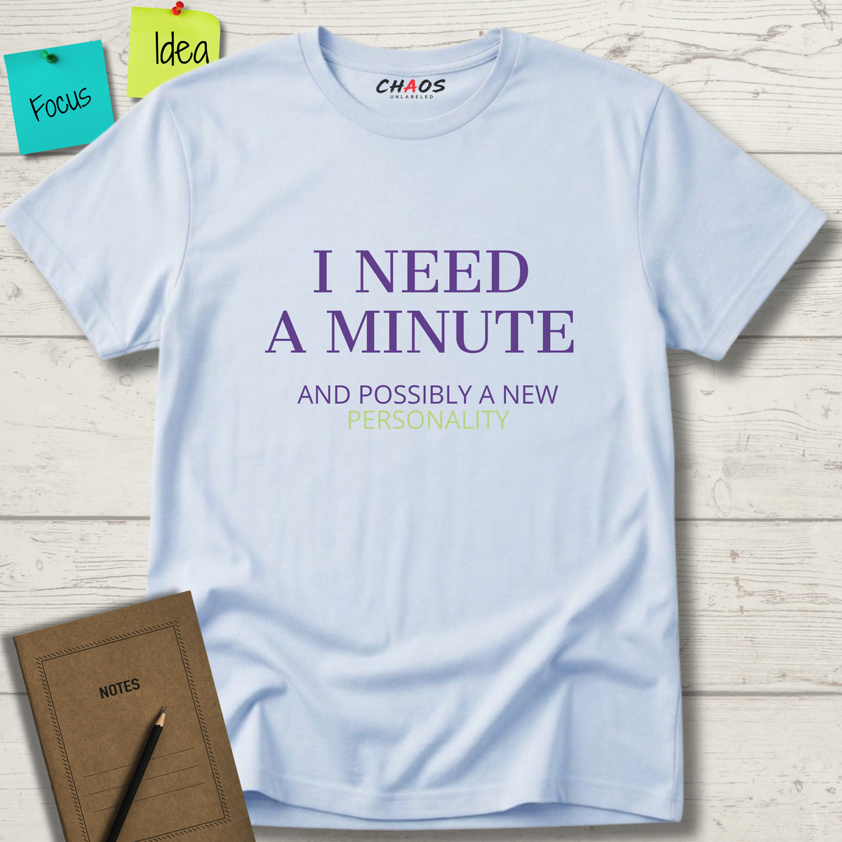 I NEED A MINUTE AND POSSIBLY A NEW PERSONALITY T-SHIRT