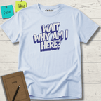 WAIT WHY AM I HERE? T-SHIRT