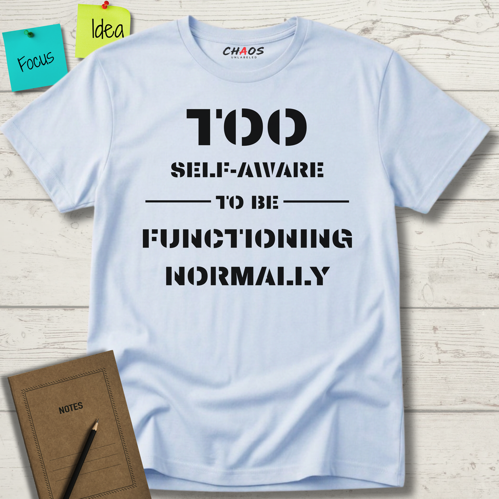 Too Self-Aware To Be Functioning Normally T-Shirt