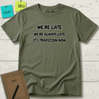 WE'RE LATE WE'RE ALWAYS LATE IT'S TRADICION NOW T-SHIRT