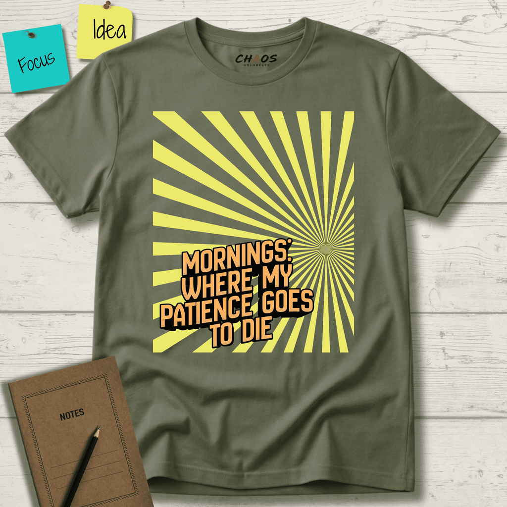 MORNINGS WHEN MY PATIENCE GOES TO DIE T-SHIRT