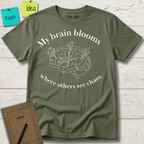 My Brain Blooms Where Others See Chaos T-Shirt