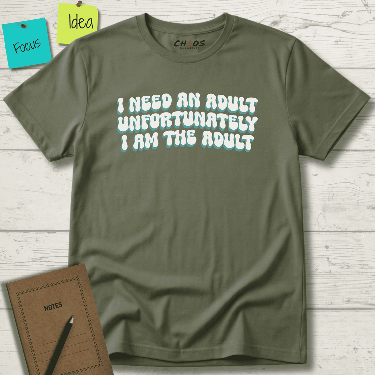 I NEED AN ADULT UNFORTUNATELY I AM THE ADULT T-SHIRT