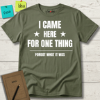 I Came Here For One Thing Forgot What It Was T-Shirt