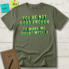 You're Not Good Enough To Make Me Doubt Myself T-Shirt