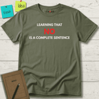 LEARNING THAT NO IS A COMPLETE SENTENCE T-SHIRT