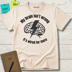 My Brain Isn’t Wrong. It's Wired For More T-Shirt