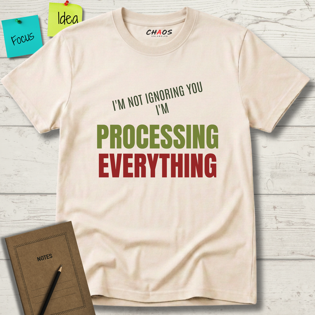 I'M NOT IGNORING YOU I'M PROCESSING EVERYTHING T-SHIRT