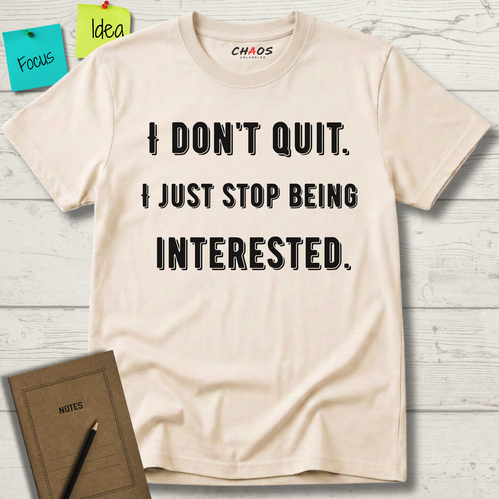 I Don't Quit. I Just Stop Beeing Intrested T-Shirt
