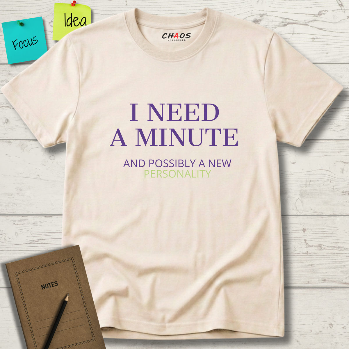 I NEED A MINUTE AND POSSIBLY A NEW PERSONALITY T-SHIRT