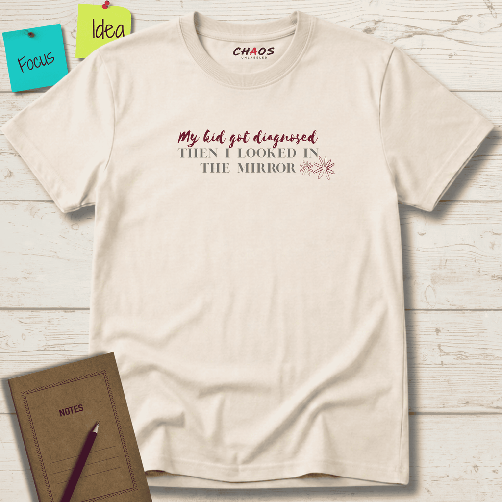 MY KID GOT DIAGNOSED THEN I LOOKED IN THE MIRROR T-SHIRT
