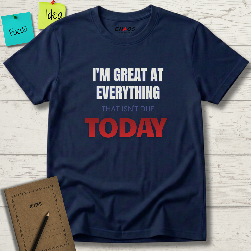 I'M GREAT AT EVERYTHING THAT ISN'T DUE TODAY T-SHIRT