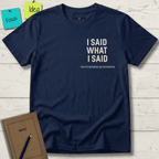 I SAID WHAT I SAID NO FURTHER QUESTIONS T-SHIRT