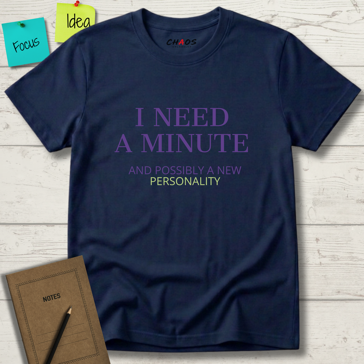 I NEED A MINUTE AND POSSIBLY A NEW PERSONALITY T-SHIRT