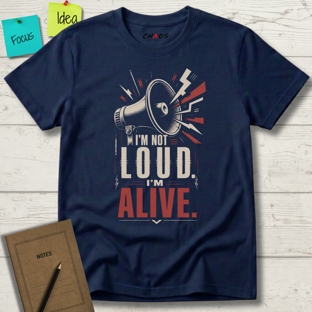 I'M NOT LOUD I'M ALIVE T-SHIRT