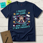 I Paused My Game Now I Have 17 New Thoughts T-Shirt