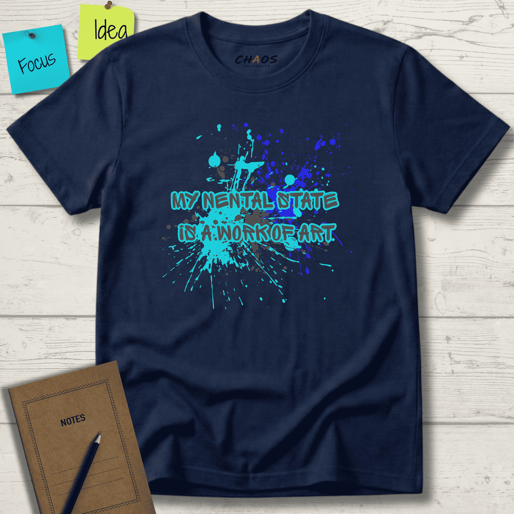 MY MENTAL STATE IS A WORK OF ART T-SHIRT