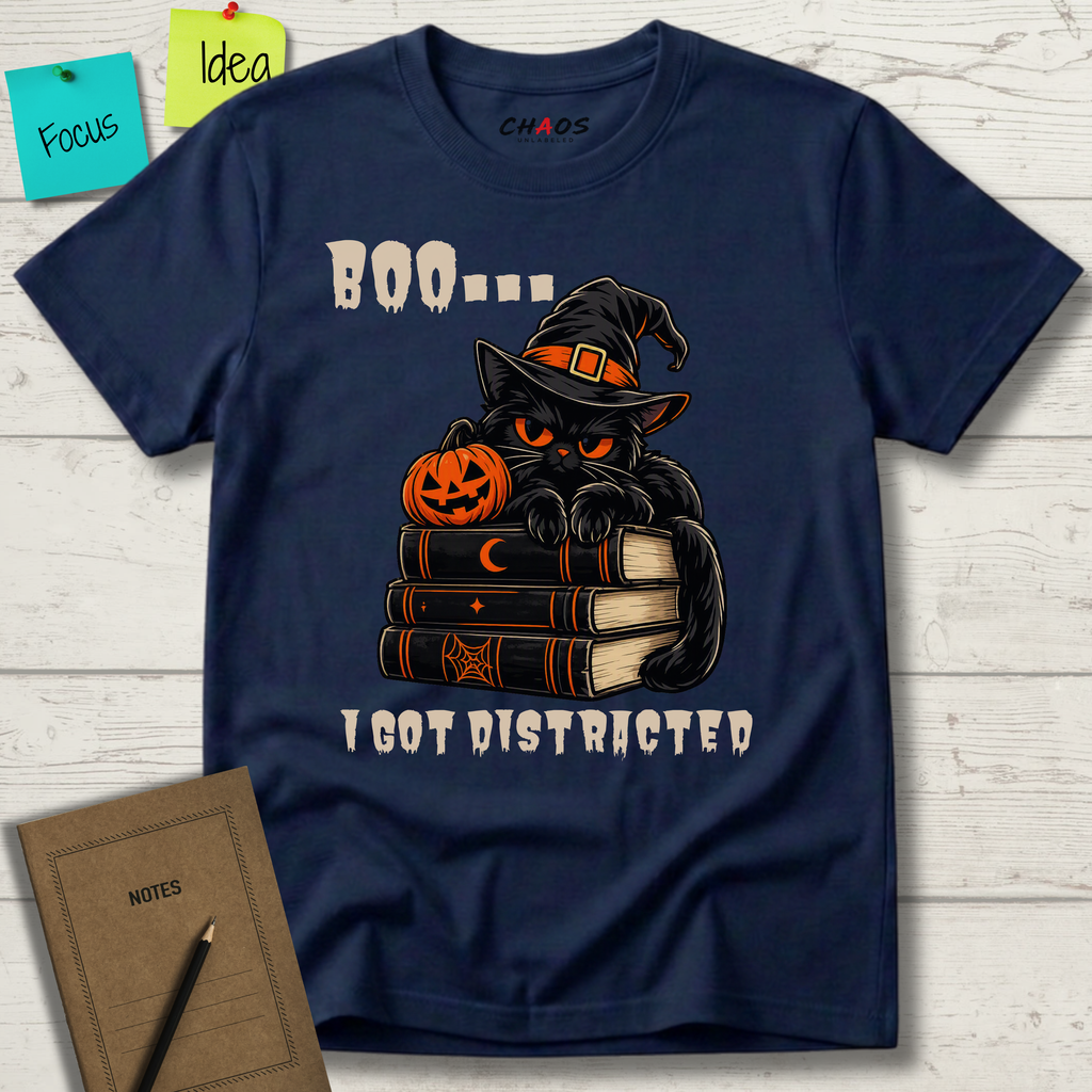 BOO... I GOT DISTRACTED T-SHIRT