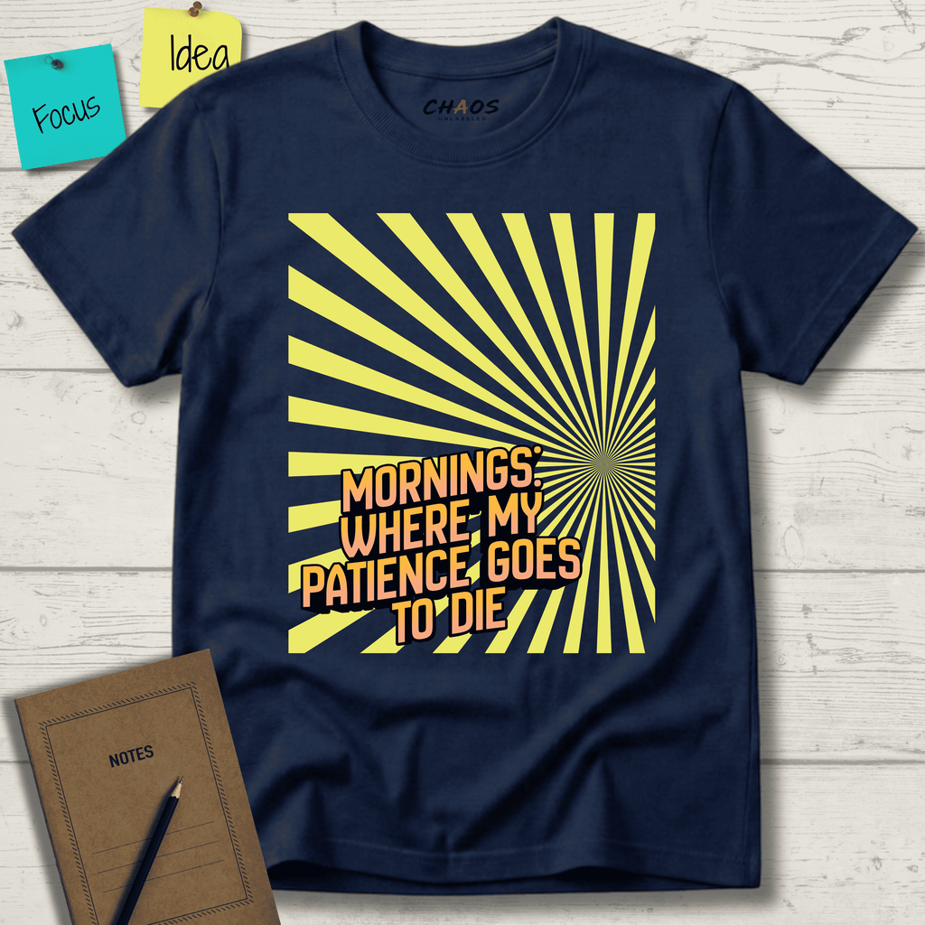 MORNINGS WHEN MY PATIENCE GOES TO DIE T-SHIRT