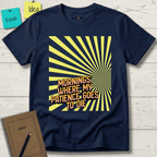 MORNINGS WHEN MY PATIENCE GOES TO DIE T-SHIRT