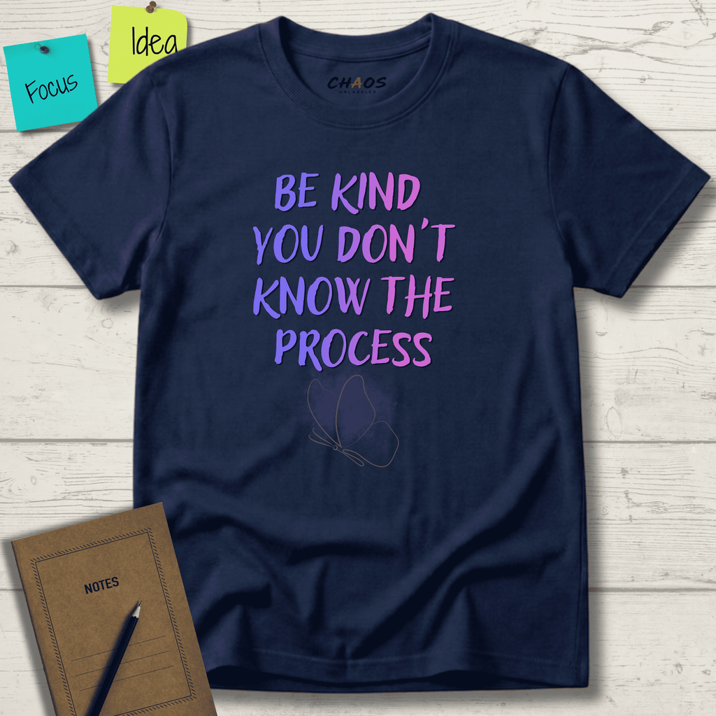 BE KIND YOU DON'T KNOW THE PROCESS T-SHIRT