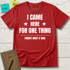 I Came Here For One Thing Forgot What It Was T-Shirt