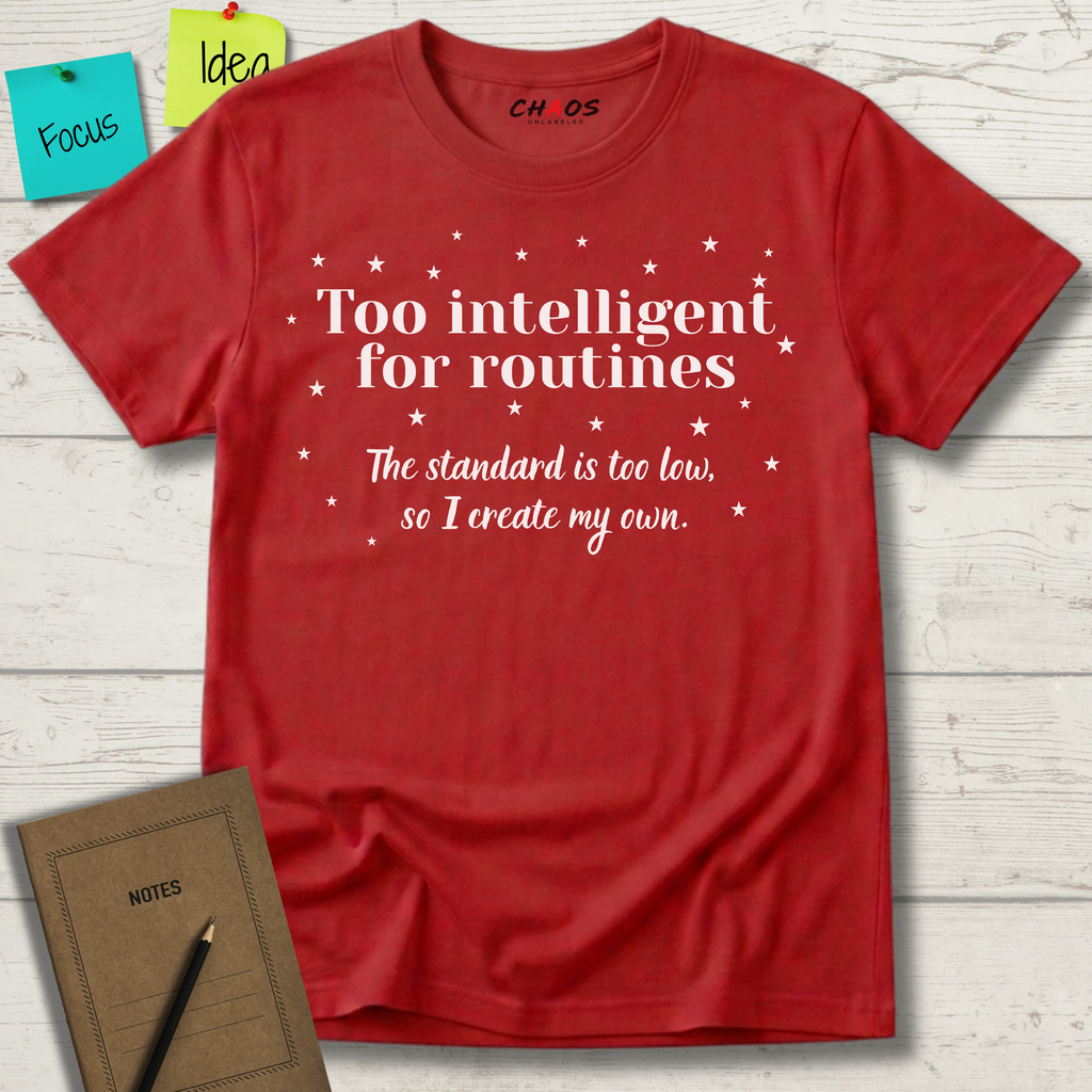 Too Intelligent For Routines. The Standard Is Too Low, So I Create My Own T-Shirt
