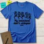 MY EMOTIONS DON'T WHISPER T-SHIRT