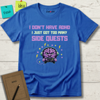 I DON’T HAVE ADHD. I Just Got Too Many Side Quests T-Shirt