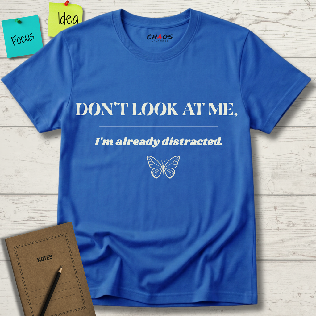 Don't Look At Me. I'm Already Distracted T-Shirt