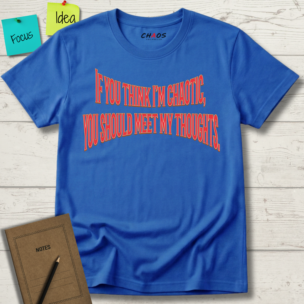If You Think I’m Chaotic, You Should Meet My Thoughts T-Shirt
