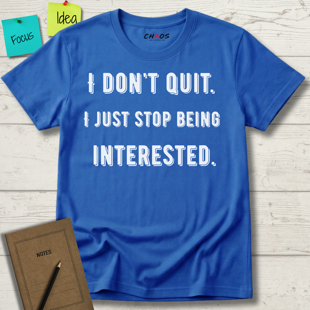 I Don't Quit. I Just Stop Beeing Intrested T-Shirt