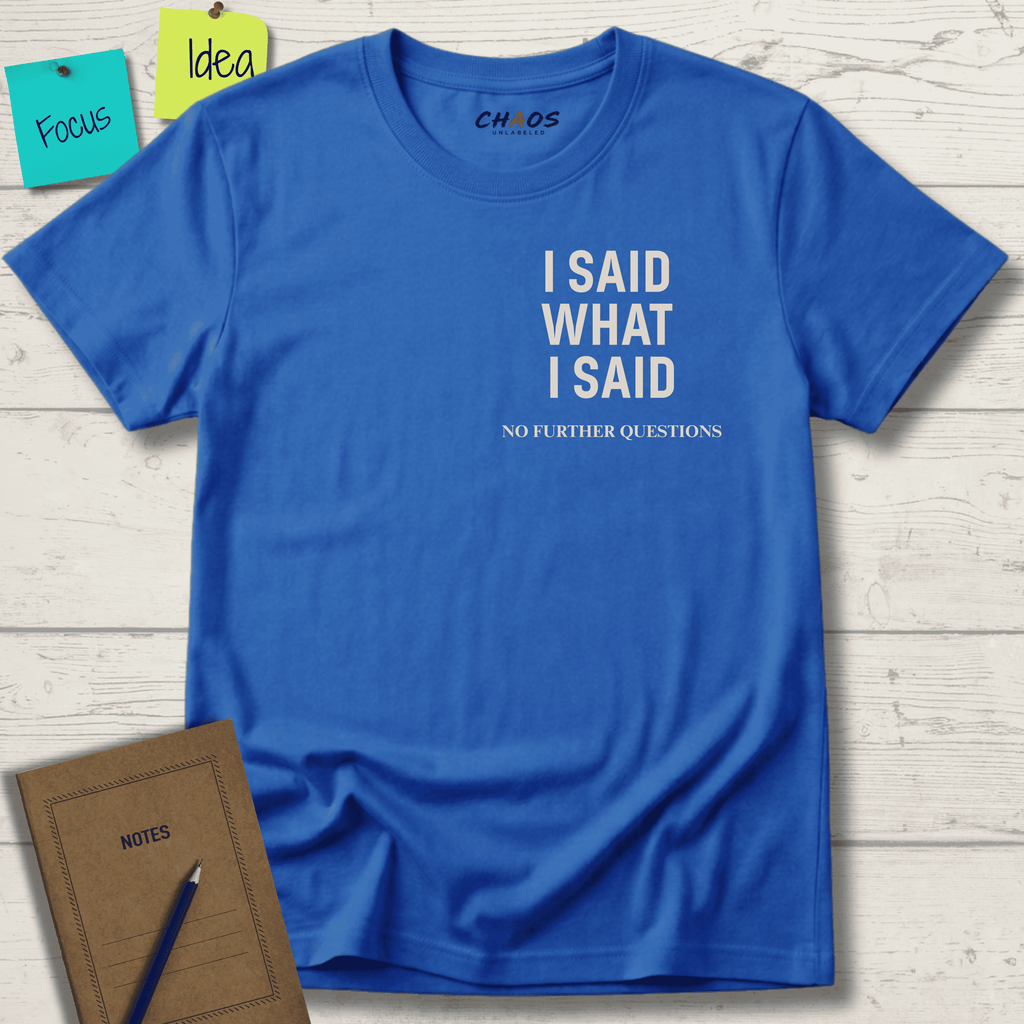 I SAID WHAT I SAID NO FURTHER QUESTIONS T-SHIRT