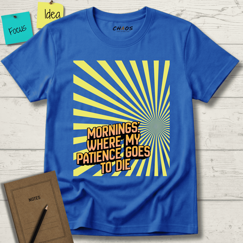 MORNINGS WHEN MY PATIENCE GOES TO DIE T-SHIRT